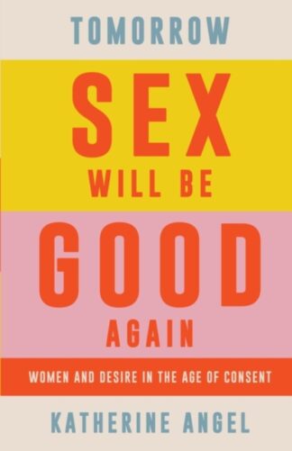 Tomorrow Sex Will Be Good Again-Katherine Angel