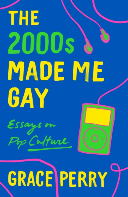 The 2000s Made Me Gay - Grace Perry