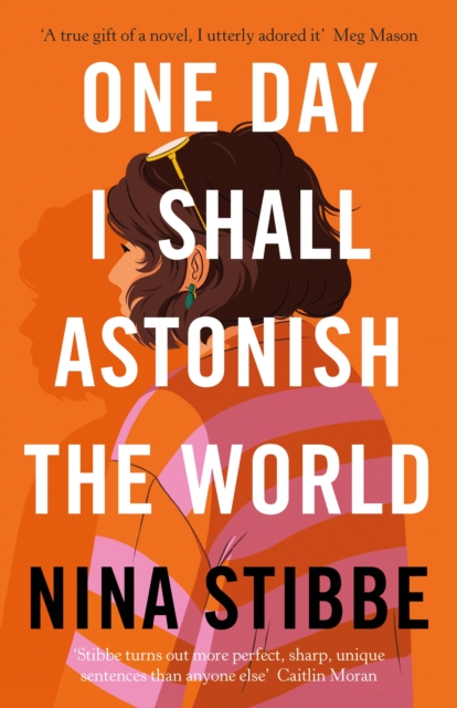 One Day I Shall Astonish The World - Nina Stibbe