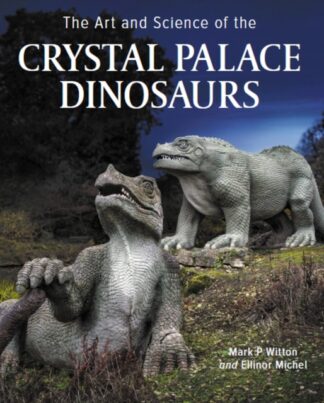 The Art And Science Of The Crystal Palace Dinosaurs - Mark P Witton, Ellinor Michel