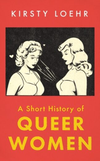A Short History Of Queer Women - Kirsty Loehr