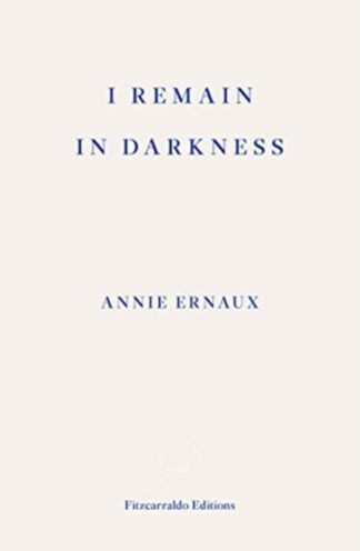 I Remain in Darkness - Annie Arnaux
