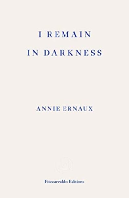 I Remain in Darkness - Annie Arnaux