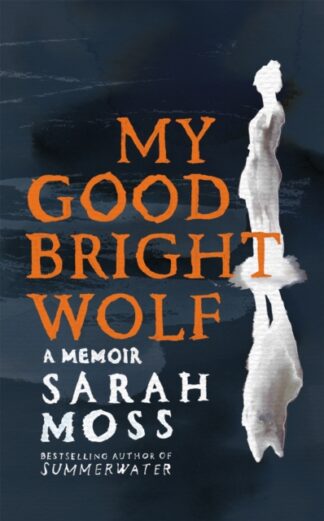 My Good Bright Wolf - Sarah Moss