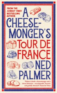 A Cheesemonger's Tour De France - Ned Palmer