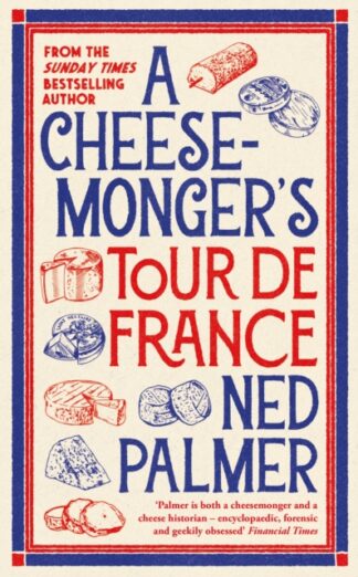 A Cheesemonger's Tour De France - Ned Palmer