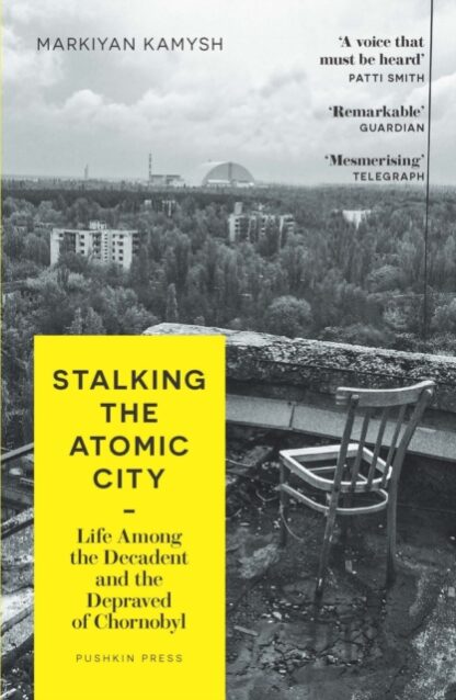 Stalking The Atomic City - Markiyan Kamysh