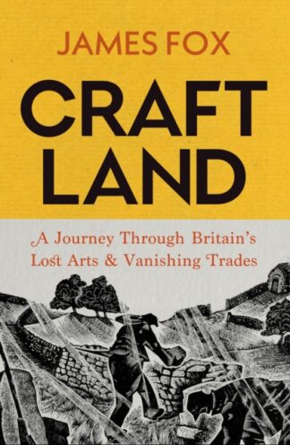 Craftland : A Journey Through Britain’s Lost Arts and Vanishing Trades
