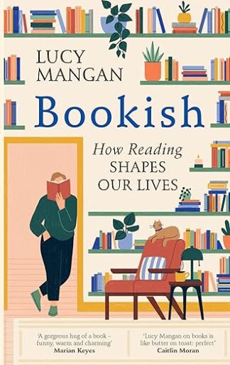 Bookish: How Reading Shaped Our Lives Lucy Mangan