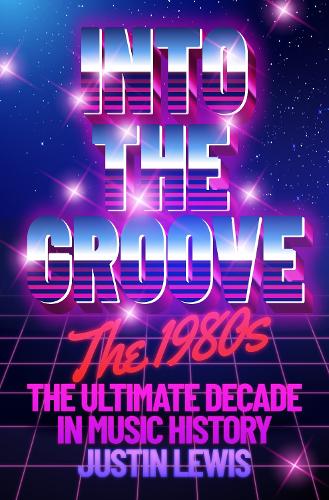 Get Into The Groove: The 1980s - The Ultimate Decade in Music History